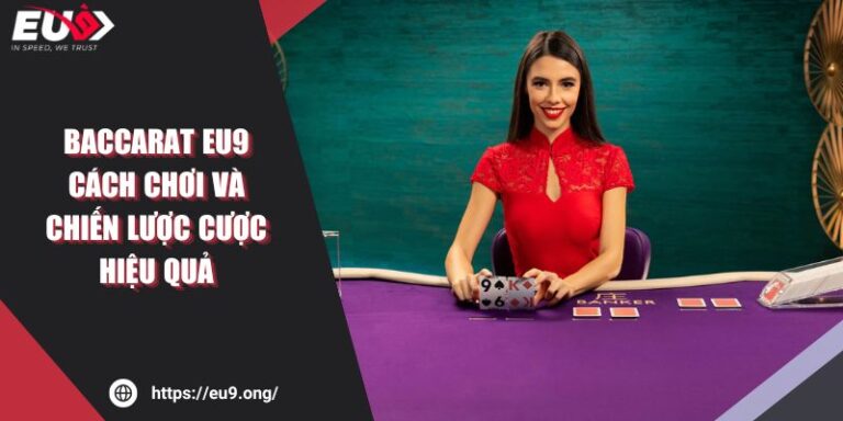 Baccarat Eu9 - Cách Chơi Và Chiến Lược Cược Hiệu Quả