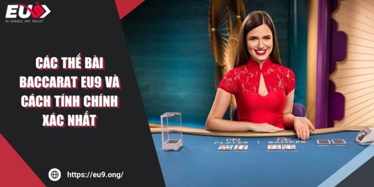 Các Thế Bài Baccarat EU9 Và Cách Tính Chính Xác Nhất