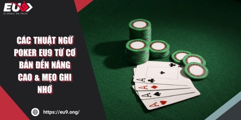 Các Thuật Ngữ Poker EU9 Từ Cơ Bản Đến Nâng Cao & Mẹo Ghi Nhớ