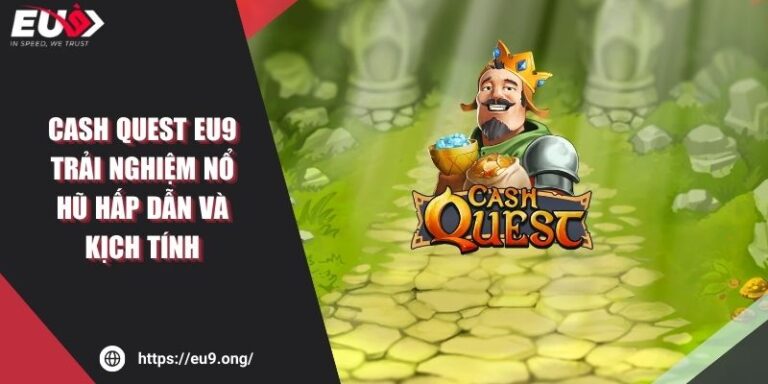 Cash Quest Eu9 - Trải Nghiệm Nổ Hũ Hấp Dẫn Và Kịch Tính