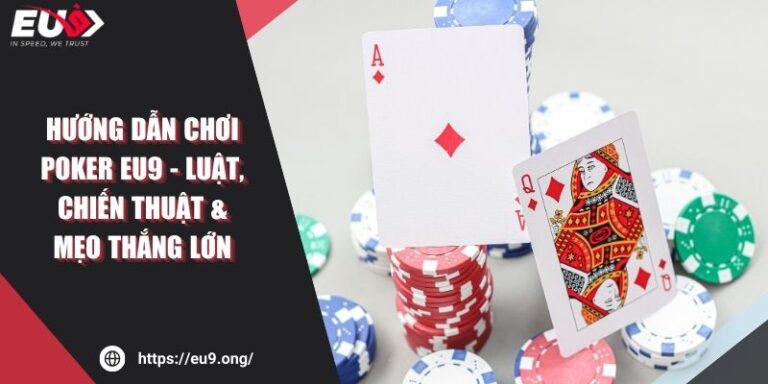 Hướng Dẫn Chơi Poker EU9 - Luật, Chiến Thuật & Mẹo Thắng Lớn