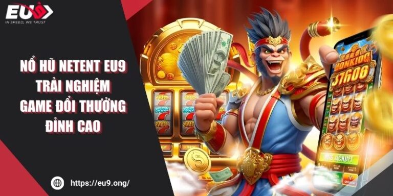 Nổ Hũ Netent Eu9 - Trải Nghiệm Game Đổi Thưởng Đỉnh Cao