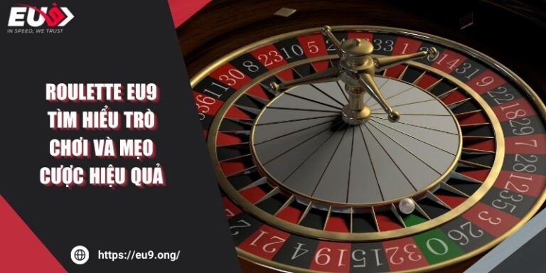 Roulette Eu9 - Tìm Hiểu Trò Chơi Và Mẹo Cược Hiệu Quả