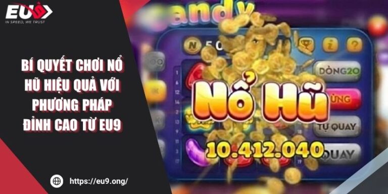 Bí Quyết Chơi Nổ Hũ Hiệu Quả Với Phương Pháp Đỉnh Cao Từ EU9 1 Bí Quyết Chơi Nổ Hũ Hiệu Quả Với Phương Pháp Đỉnh Cao Từ EU9