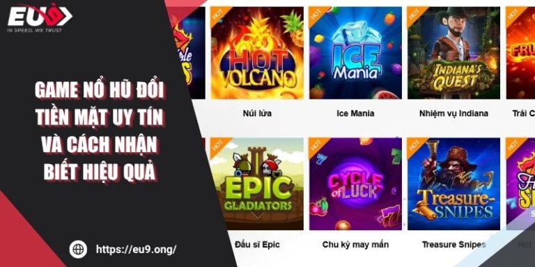 Game Nổ Hũ Đổi Tiền Mặt Uy Tín Và Cách Nhận Biết Hiệu Quả